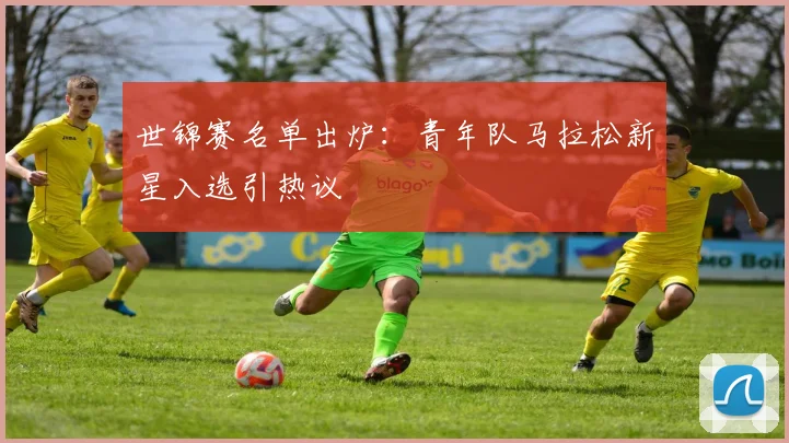 世锦赛名单出炉：青年队马拉松新星入选引热议